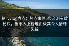 糖心vlog盘点：热点事件5条亲测有效秘诀，当事人上榜理由极其令人情绪失控