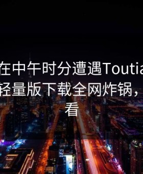 主持人在中午时分遭遇Toutiao震惊，汤头条轻量版下载全网炸锅，详情速看