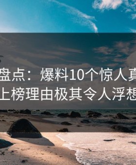 51爆料盘点：爆料10个惊人真相，神秘人上榜理由极其令人浮想联翩