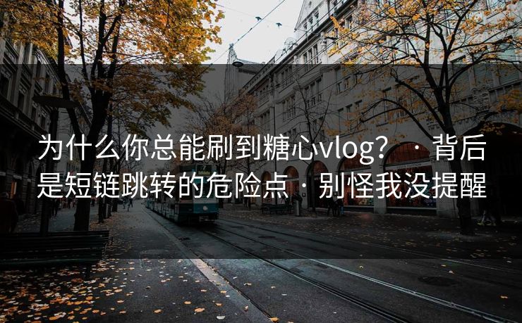 为什么你总能刷到糖心vlog？ · 背后是短链跳转的危险点 · 别怪我没提醒